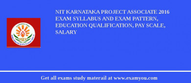 NIT Karnataka Project Associate 2018 Exam Syllabus And Exam Pattern, Education Qualification, Pay scale, Salary