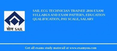 SAIL ECG Technician Trainee 2018 Exam Syllabus And Exam Pattern, Education Qualification, Pay scale, Salary