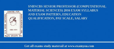 SNBNCBS Senior Professor (Computational Material Sciences) 2018 Exam Syllabus And Exam Pattern, Education Qualification, Pay scale, Salary