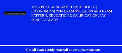 VSSC Post Graduate Teacher (PGT) (Economics) 2018 Exam Syllabus And Exam Pattern, Education Qualification, Pay scale, Salary