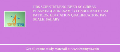 IIRS Scientist/Engineer-SC (Urban Planning) 2018 Exam Syllabus And Exam Pattern, Education Qualification, Pay scale, Salary