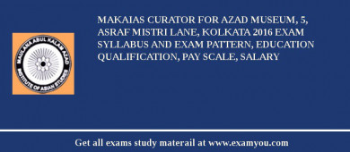 MAKAIAS Curator for Azad Museum, 5, Asraf Mistri Lane, Kolkata 2018 Exam Syllabus And Exam Pattern, Education Qualification, Pay scale, Salary