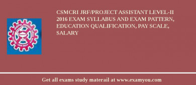 CSMCRI JRF/Project Assistant Level-II 2018 Exam Syllabus And Exam Pattern, Education Qualification, Pay scale, Salary