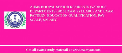 AIIMS Bhopal Senior Residents (Various Departments) 2018 Exam Syllabus And Exam Pattern, Education Qualification, Pay scale, Salary
