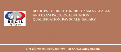 BECIL PS to Director 2018 Exam Syllabus And Exam Pattern, Education Qualification, Pay scale, Salary
