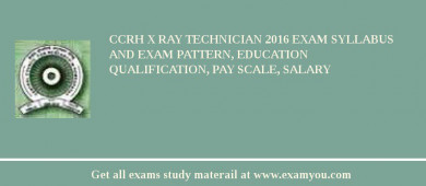 CCRH X Ray Technician 2018 Exam Syllabus And Exam Pattern, Education Qualification, Pay scale, Salary