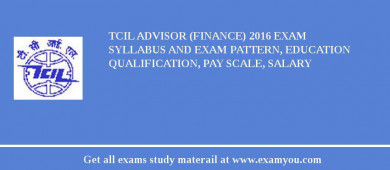 TCIL Advisor (Finance) 2018 Exam Syllabus And Exam Pattern, Education Qualification, Pay scale, Salary