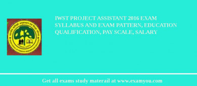 IWST Project Assistant 2018 Exam Syllabus And Exam Pattern, Education Qualification, Pay scale, Salary