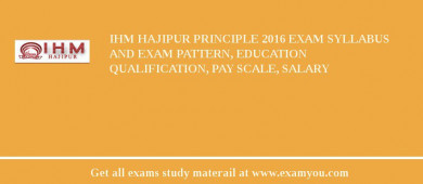 IHM Hajipur Principle 2018 Exam Syllabus And Exam Pattern, Education Qualification, Pay scale, Salary