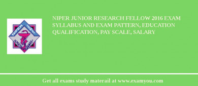 NIPER Junior Research Fellow 2018 Exam Syllabus And Exam Pattern, Education Qualification, Pay scale, Salary