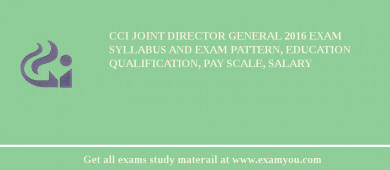 CCI Joint Director General 2018 Exam Syllabus And Exam Pattern, Education Qualification, Pay scale, Salary