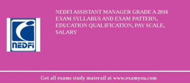 NEDFI Assistant Manager Grade A 2018 Exam Syllabus And Exam Pattern, Education Qualification, Pay scale, Salary