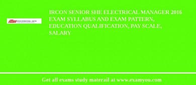 IRCON Senior SHE Electrical Manager 2018 Exam Syllabus And Exam Pattern, Education Qualification, Pay scale, Salary