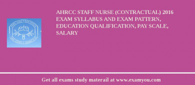 AHRCC Staff Nurse (contractual) 2018 Exam Syllabus And Exam Pattern, Education Qualification, Pay scale, Salary