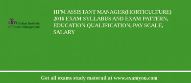 IIFM Assistant Manager(Horticulture) 2018 Exam Syllabus And Exam Pattern, Education Qualification, Pay scale, Salary