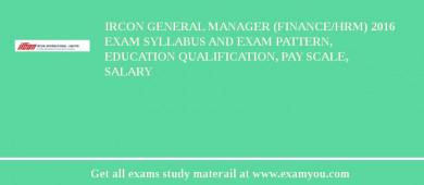 IRCON General Manager (Finance/HRM) 2018 Exam Syllabus And Exam Pattern, Education Qualification, Pay scale, Salary