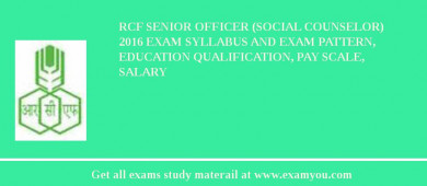 RCF Senior Officer (Social Counselor) 2018 Exam Syllabus And Exam Pattern, Education Qualification, Pay scale, Salary