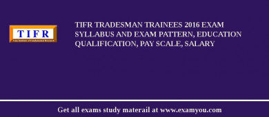 TIFR Tradesman Trainees 2018 Exam Syllabus And Exam Pattern, Education Qualification, Pay scale, Salary
