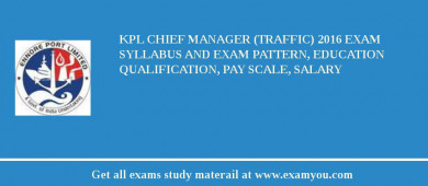 KPL Chief Manager (Traffic) 2018 Exam Syllabus And Exam Pattern, Education Qualification, Pay scale, Salary