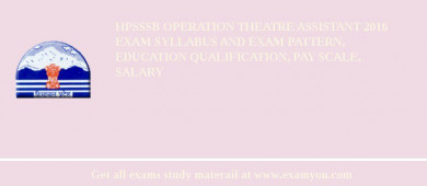 HPSSSB Operation Theatre Assistant 2018 Exam Syllabus And Exam Pattern, Education Qualification, Pay scale, Salary