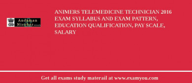 ANIMERS Telemedicine Technician 2018 Exam Syllabus And Exam Pattern, Education Qualification, Pay scale, Salary