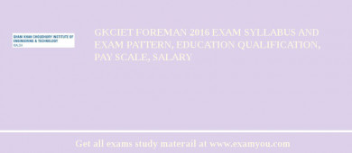 GKCIET Foreman 2018 Exam Syllabus And Exam Pattern, Education Qualification, Pay scale, Salary