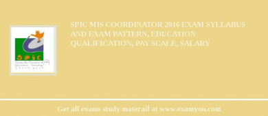 SPIC MIS Coordinator 2018 Exam Syllabus And Exam Pattern, Education Qualification, Pay scale, Salary