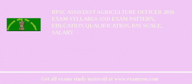 RPSC Assistant Agriculture Officer 2018 Exam Syllabus And Exam Pattern, Education Qualification, Pay scale, Salary