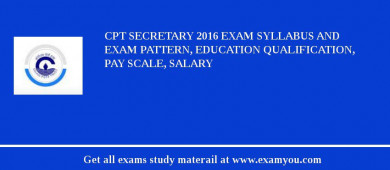 CPT Secretary 2018 Exam Syllabus And Exam Pattern, Education Qualification, Pay scale, Salary