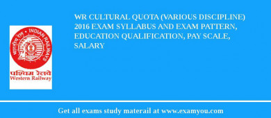 WR Cultural Quota (Various Discipline) 2018 Exam Syllabus And Exam Pattern, Education Qualification, Pay scale, Salary