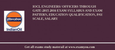 IOCL Engineers/ Officers Through GATE-2015 2018 Exam Syllabus And Exam Pattern, Education Qualification, Pay scale, Salary