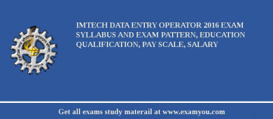 IMTECH Data Entry Operator 2018 Exam Syllabus And Exam Pattern, Education Qualification, Pay scale, Salary