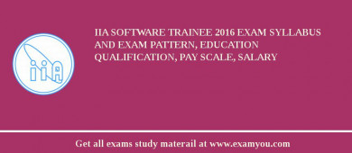 IIA Software Trainee 2018 Exam Syllabus And Exam Pattern, Education Qualification, Pay scale, Salary