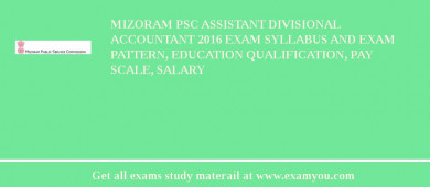 Mizoram PSC Assistant Divisional Accountant 2018 Exam Syllabus And Exam Pattern, Education Qualification, Pay scale, Salary