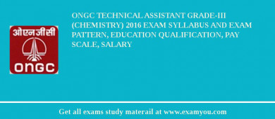 ONGC Technical Assistant Grade-III (Chemistry) 2018 Exam Syllabus And Exam Pattern, Education Qualification, Pay scale, Salary