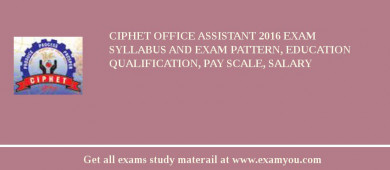CIPHET Office Assistant 2018 Exam Syllabus And Exam Pattern, Education Qualification, Pay scale, Salary