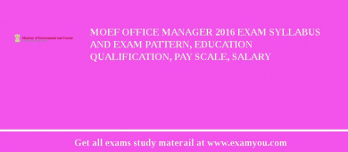 MOEF Office Manager 2018 Exam Syllabus And Exam Pattern, Education Qualification, Pay scale, Salary
