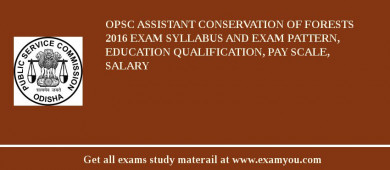 OPSC Assistant Conservation of Forests 2018 Exam Syllabus And Exam Pattern, Education Qualification, Pay scale, Salary
