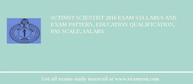 SCTIMST Scientist 2018 Exam Syllabus And Exam Pattern, Education Qualification, Pay scale, Salary
