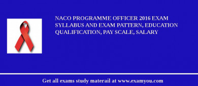 NACO Programme Officer 2018 Exam Syllabus And Exam Pattern, Education Qualification, Pay scale, Salary