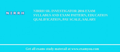 NIRRH Sr. Investigator 2018 Exam Syllabus And Exam Pattern, Education Qualification, Pay scale, Salary