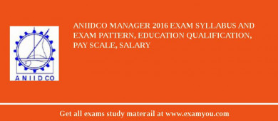 ANIIDCO Manager 2018 Exam Syllabus And Exam Pattern, Education Qualification, Pay scale, Salary