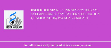 IISER Kolkata Nursing Staff 2018 Exam Syllabus And Exam Pattern, Education Qualification, Pay scale, Salary