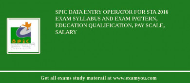 SPIC Data Entry Operator for STA 2018 Exam Syllabus And Exam Pattern, Education Qualification, Pay scale, Salary