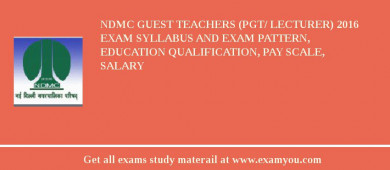 NDMC Guest Teachers (PGT/ Lecturer) 2018 Exam Syllabus And Exam Pattern, Education Qualification, Pay scale, Salary