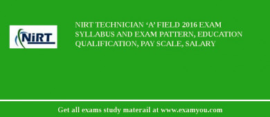NIRT Technician ‘A’ Field 2018 Exam Syllabus And Exam Pattern, Education Qualification, Pay scale, Salary