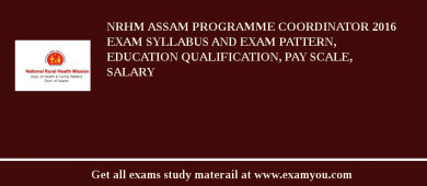 NRHM Assam Programme Coordinator 2018 Exam Syllabus And Exam Pattern, Education Qualification, Pay scale, Salary