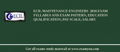 ECIL Maintenance Engineers  2018 Exam Syllabus And Exam Pattern, Education Qualification, Pay scale, Salary