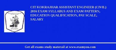 CIT Kokrajhar Assistant Engineer (Civil) 2018 Exam Syllabus And Exam Pattern, Education Qualification, Pay scale, Salary