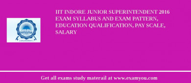 IIT Indore Junior Superintendent 2018 Exam Syllabus And Exam Pattern, Education Qualification, Pay scale, Salary